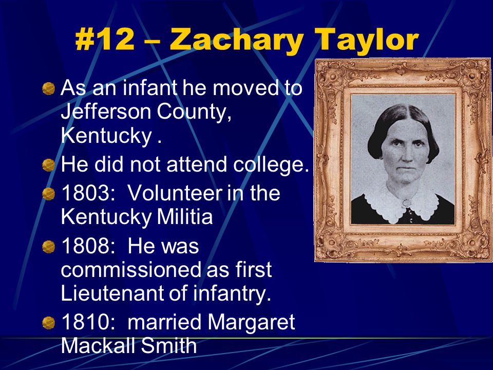 #12 – Zachary Taylor As an infant he moved to Jefferson County, Kentucky.