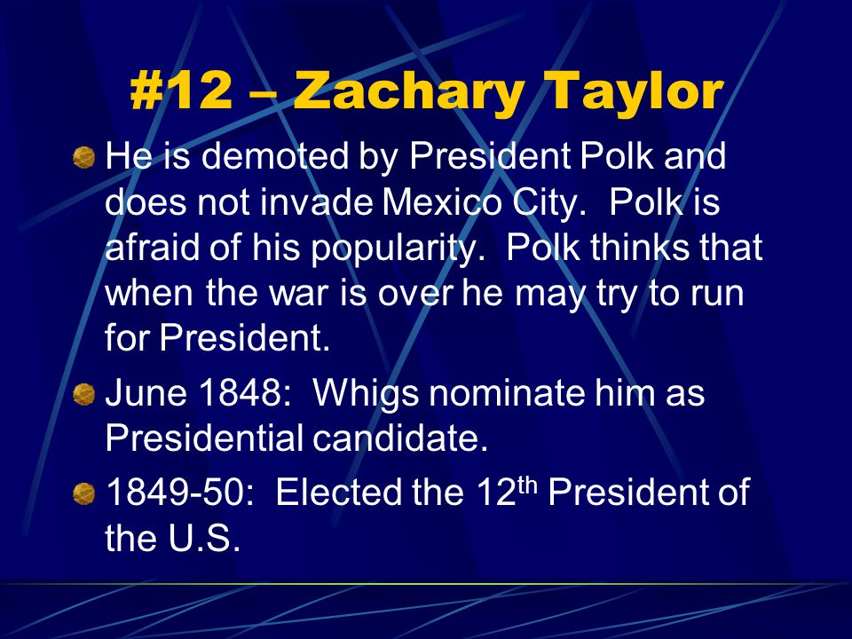 #12 – Zachary Taylor He is demoted by President Polk and does not invade Mexico City.