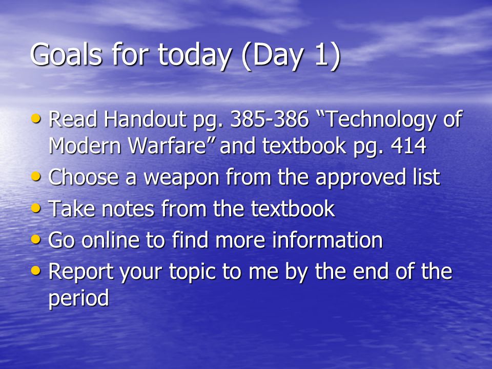 Goals for today (Day 1) Read Handout pg Technology of Modern Warfare and textbook pg.