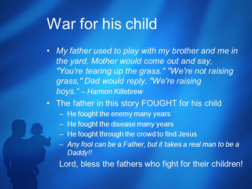 War for his child My father used to play with my brother and me in the yard.