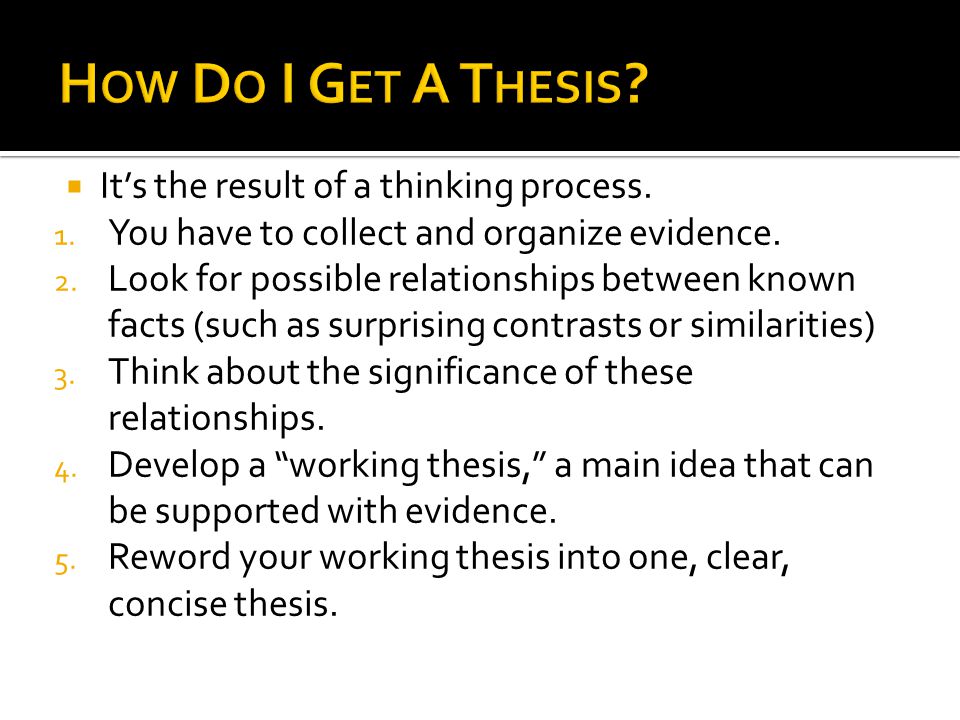  It’s the result of a thinking process. 1. You have to collect and organize evidence.