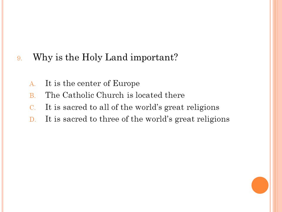 9. Why is the Holy Land important. A. It is the center of Europe B.