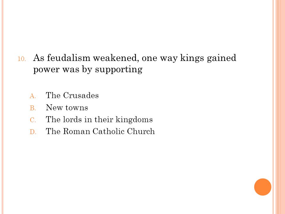 10. As feudalism weakened, one way kings gained power was by supporting A.