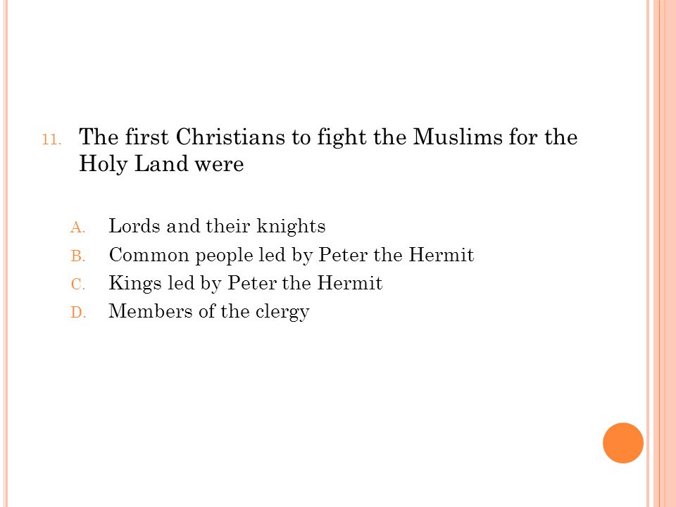 11. The first Christians to fight the Muslims for the Holy Land were A.