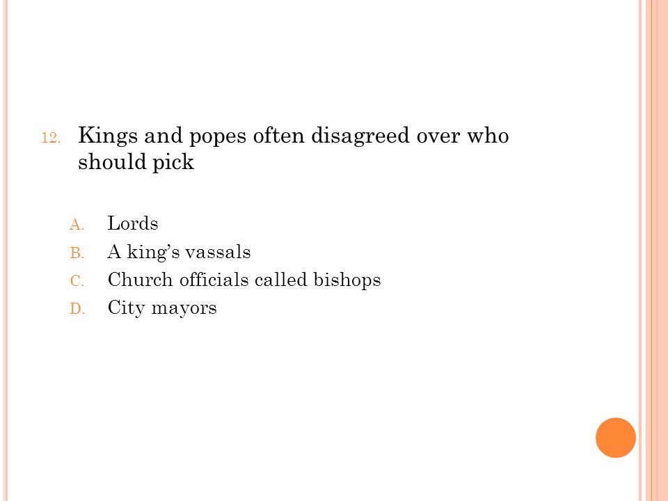 12. Kings and popes often disagreed over who should pick A.