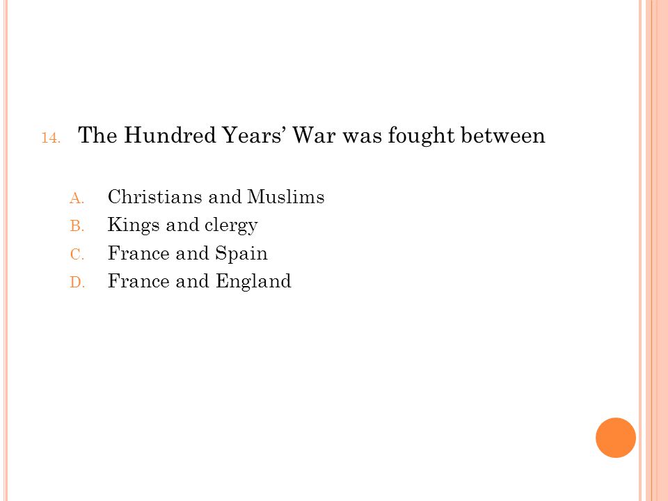 14. The Hundred Years’ War was fought between A. Christians and Muslims B.