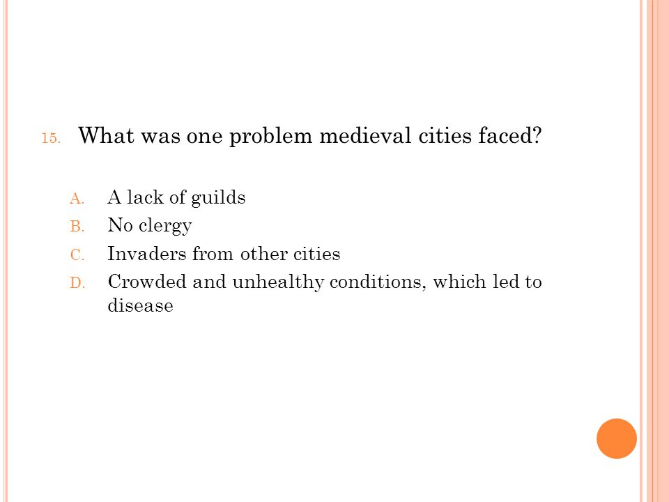 15. What was one problem medieval cities faced. A.