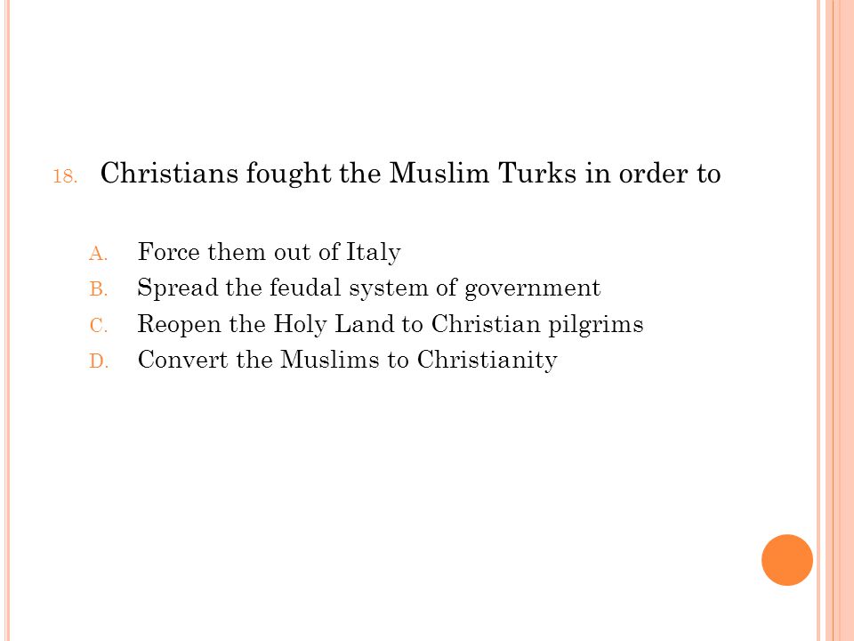 18. Christians fought the Muslim Turks in order to A.