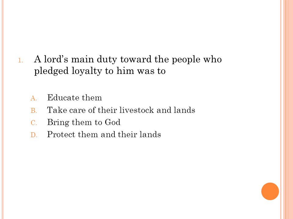 1. A lord’s main duty toward the people who pledged loyalty to him was to A.