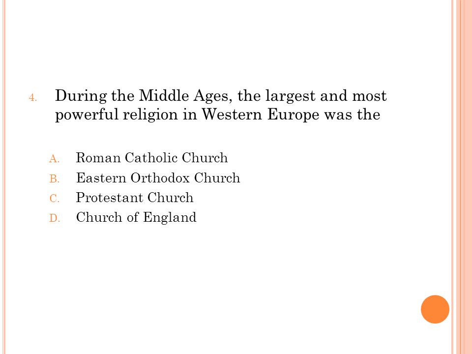 4. During the Middle Ages, the largest and most powerful religion in Western Europe was the A.