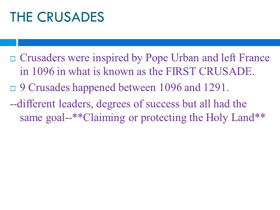 THE CRUSADES  Crusaders were inspired by Pope Urban and left France in 1096 in what is known as the FIRST CRUSADE.