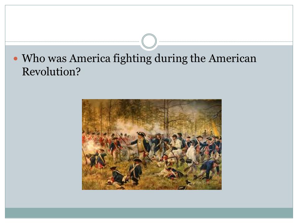 Who was America fighting during the American Revolution