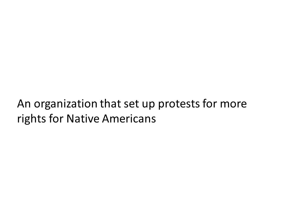 An organization that set up protests for more rights for Native Americans