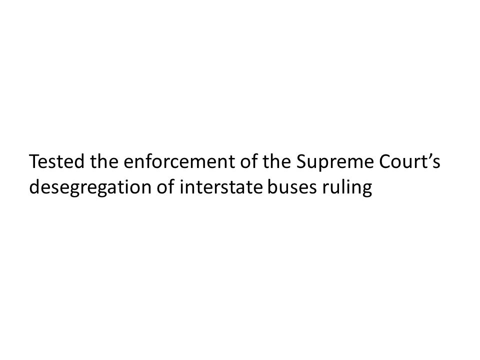 Tested the enforcement of the Supreme Court’s desegregation of interstate buses ruling
