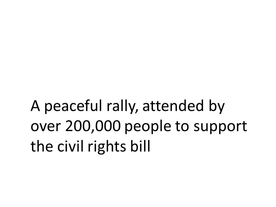 A peaceful rally, attended by over 200,000 people to support the civil rights bill