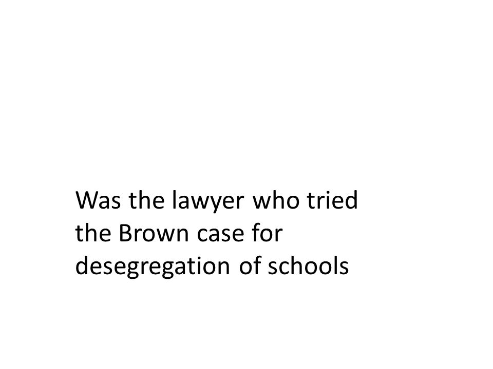 Was the lawyer who tried the Brown case for desegregation of schools