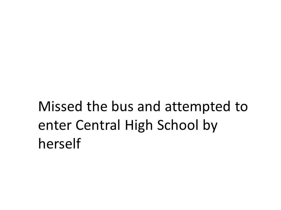 Missed the bus and attempted to enter Central High School by herself