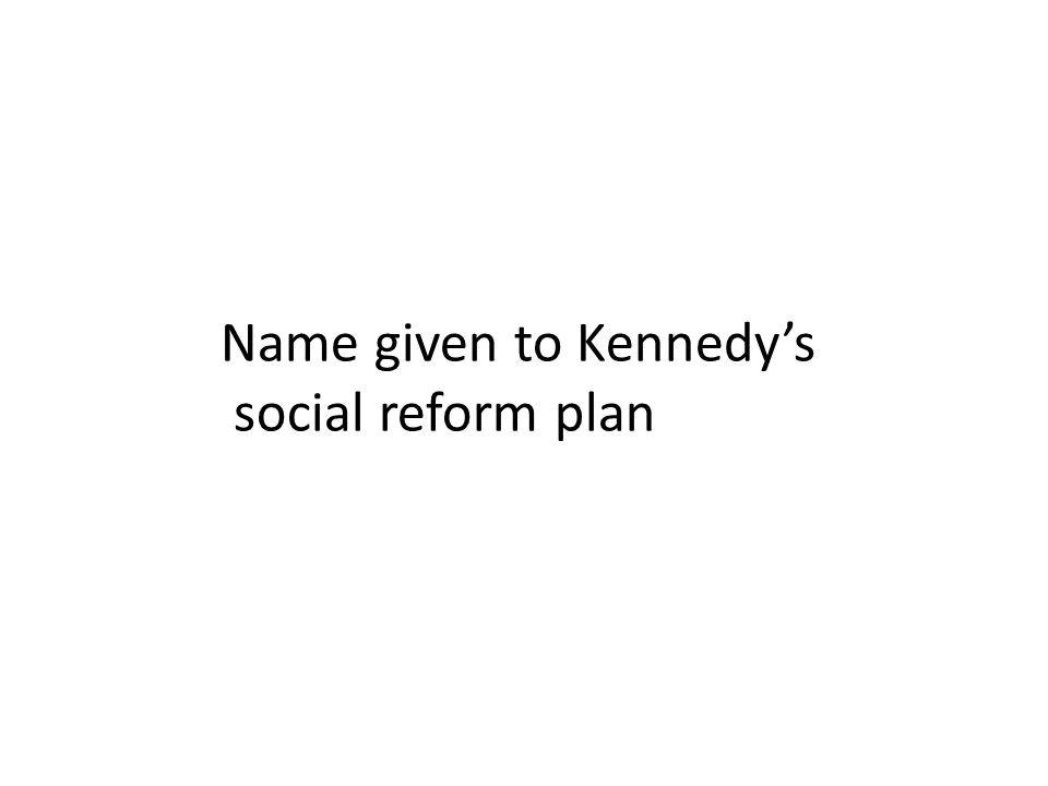 Name given to Kennedy’s social reform plan