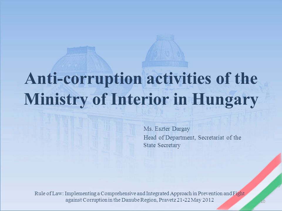Anti-corruption activities of the Ministry of Interior in Hungary Rule of Law: Implementing a Comprehensive and Integrated Approach in Prevention and Fight against Corruption in the Danube Region, Pravetz May Ms.
