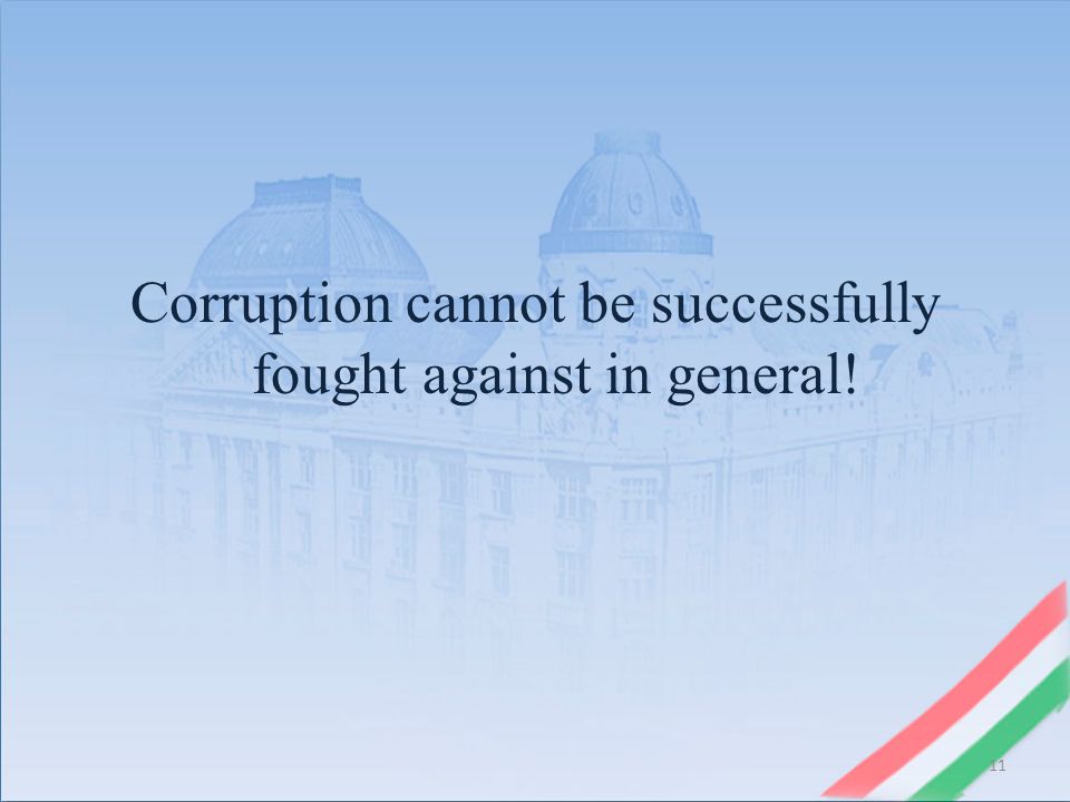 Corruption cannot be successfully fought against in general! 11