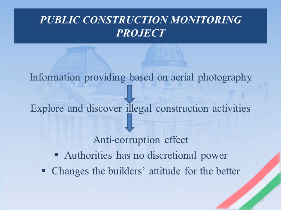 PUBLIC CONSTRUCTION MONITORING PROJECT Information providing based on aerial photography Explore and discover illegal construction activities Anti-corruption effect  Authorities has no discretional power  Changes the builders’ attitude for the better 17