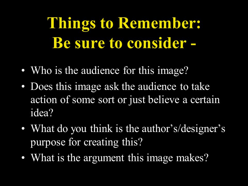 Things to Remember: Be sure to consider - Who is the audience for this image.