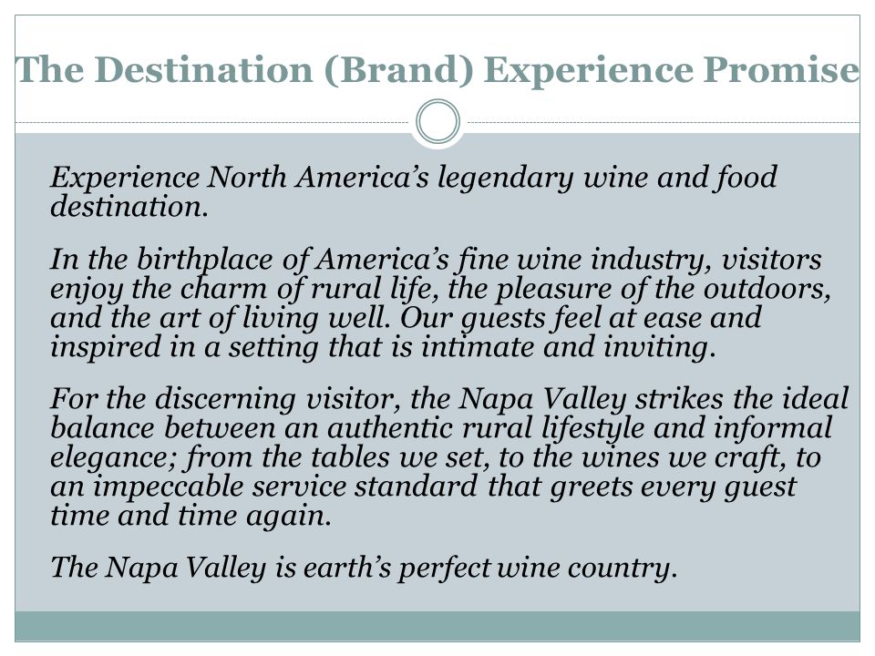 The Destination (Brand) Experience Promise Experience North America’s legendary wine and food destination.