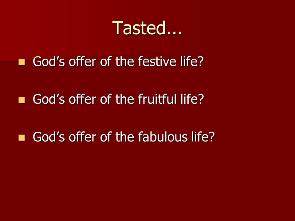 Tasted... God’s offer of the festive life. God’s offer of the festive life.