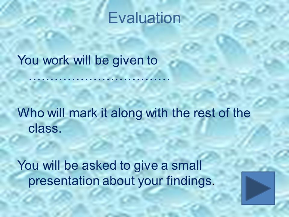Evaluation You work will be given to …………………………… Who will mark it along with the rest of the class.