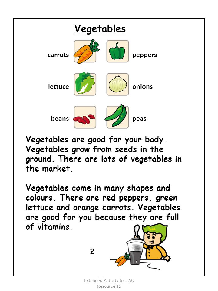 Vegetables Vegetables are good for your body. Vegetables grow from seeds in the ground.