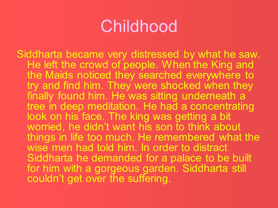 Childhood Siddharta became very distressed by what he saw.