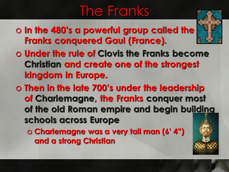 The Franks o In the 480’s a powerful group called the Franks conquered Gaul (France).