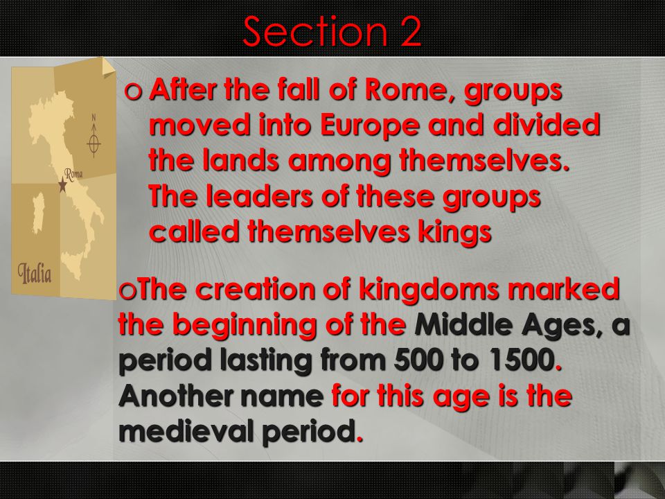 Section 2 o After the fall of Rome, groups moved into Europe and divided the lands among themselves.