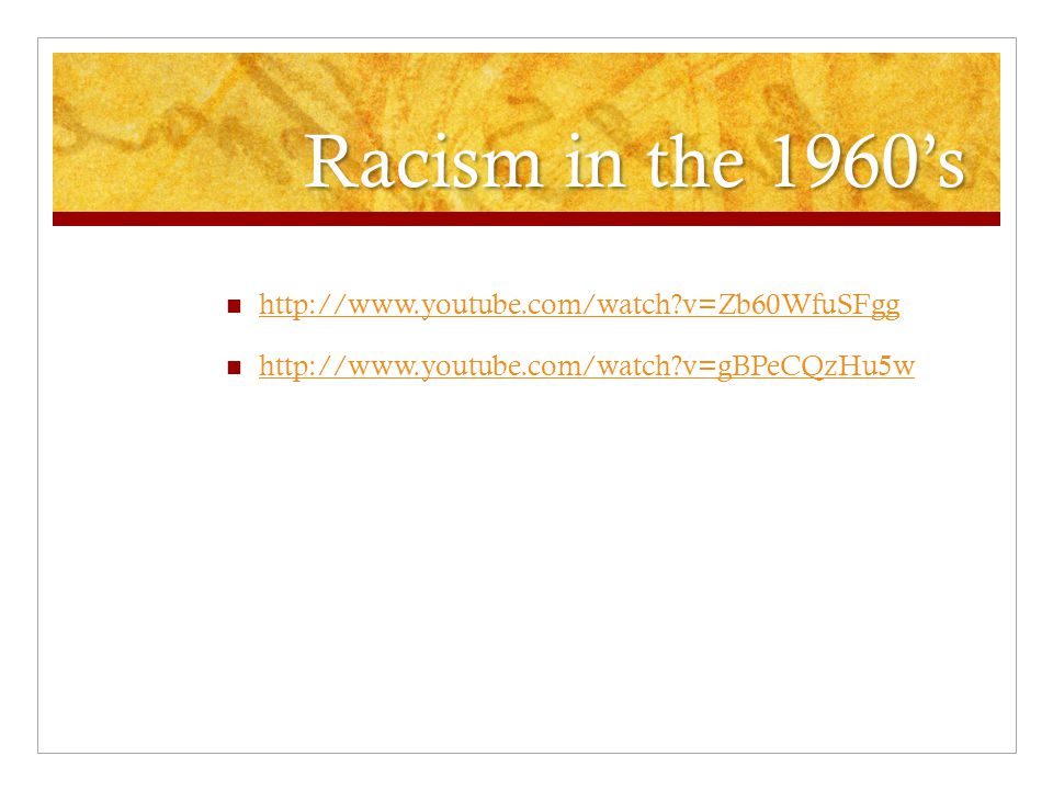 Racism in the 1960’s Racism in the 1960’s   v=Zb60WfuSFgg   v=gBPeCQzHu5w