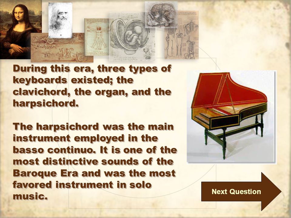 Next Question During this era, three types of keyboards existed; the clavichord, the organ, and the harpsichord.