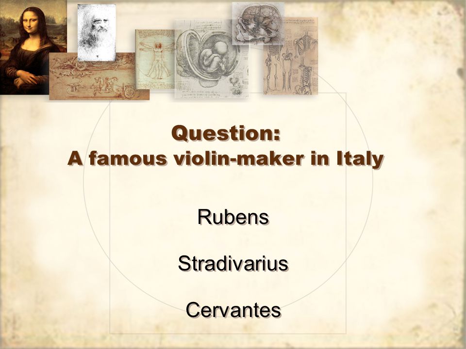Question: A famous violin-maker in Italy Stradivarius Cervantes Rubens