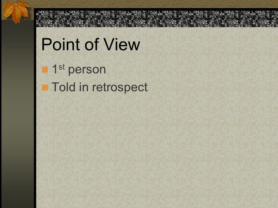 Point of View 1 st person Told in retrospect