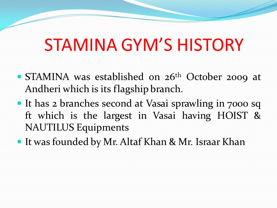 STAMINA GYM’S HISTORY STAMINA was established on 26 th October 2009 at Andheri which is its flagship branch.