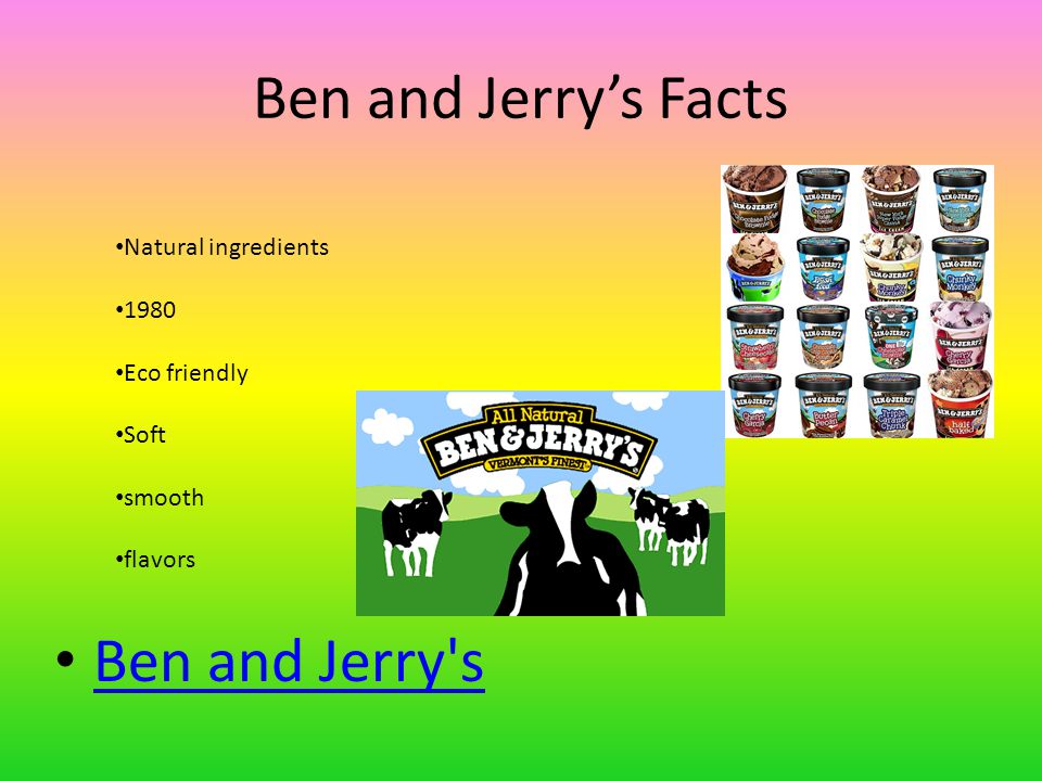 Ben and Jerry’s Facts Ben and Jerry s Natural ingredients 1980 Eco friendly Soft smooth flavors