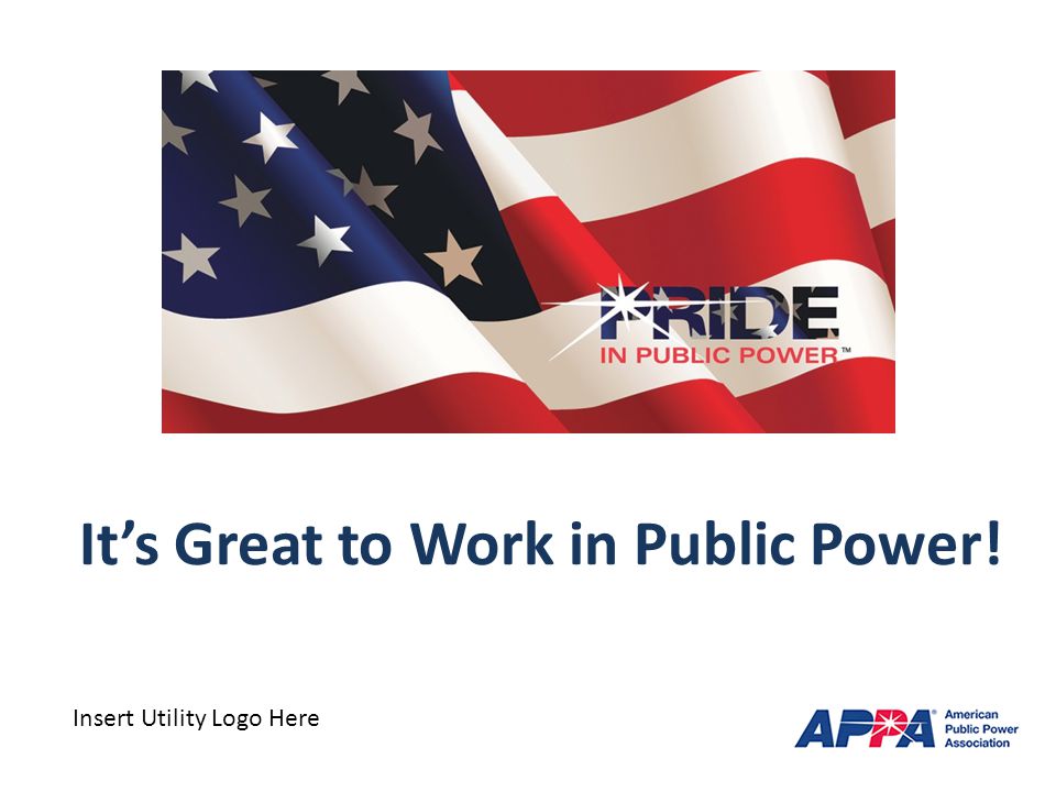 It’s Great to Work in Public Power! Insert Utility Logo Here