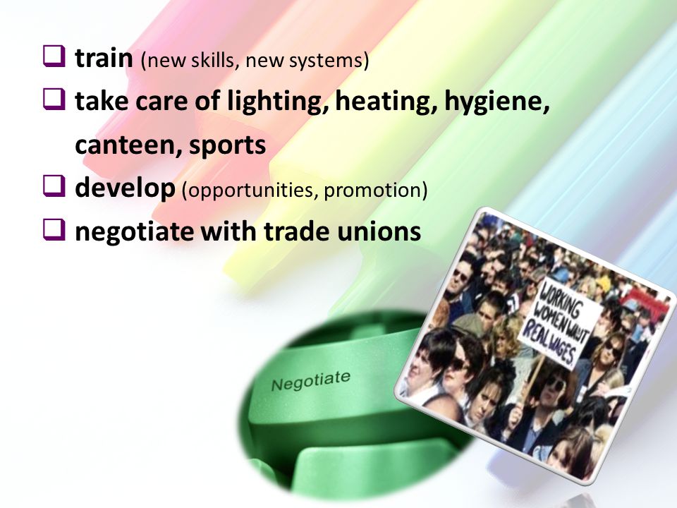  train (new skills, new systems)  take care of lighting, heating, hygiene, canteen, sports  develop (opportunities, promotion)  negotiate with trade unions