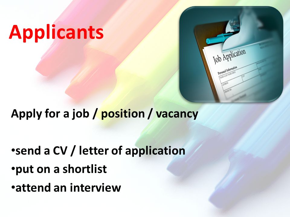 Applicants Apply for a job / position / vacancy send a CV / letter of application put on a shortlist attend an interview
