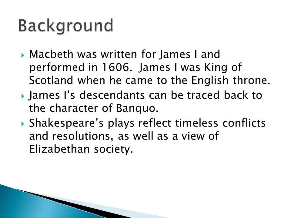  Macbeth was written for James I and performed in 1606.
