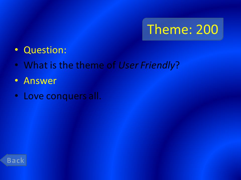 Theme: 200 Question: What is the theme of User Friendly Answer Love conquers all.