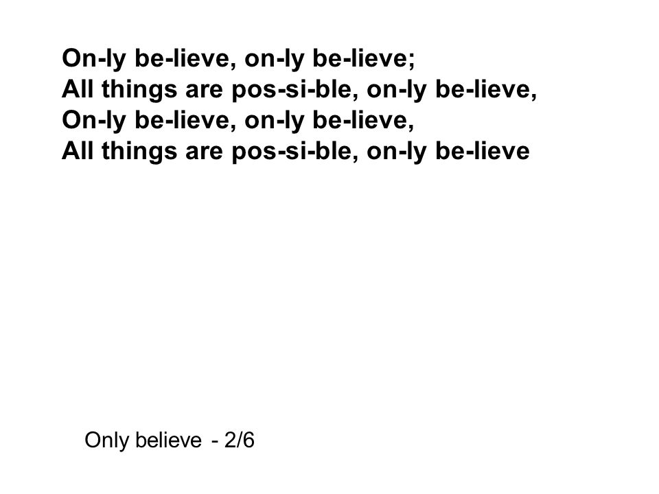 On-ly be-lieve, on-ly be-lieve; All things are pos-si-ble, on-ly be-lieve, On-ly be-lieve, on-ly be-lieve, All things are pos-si-ble, on-ly be-lieve Only believe - 2/6