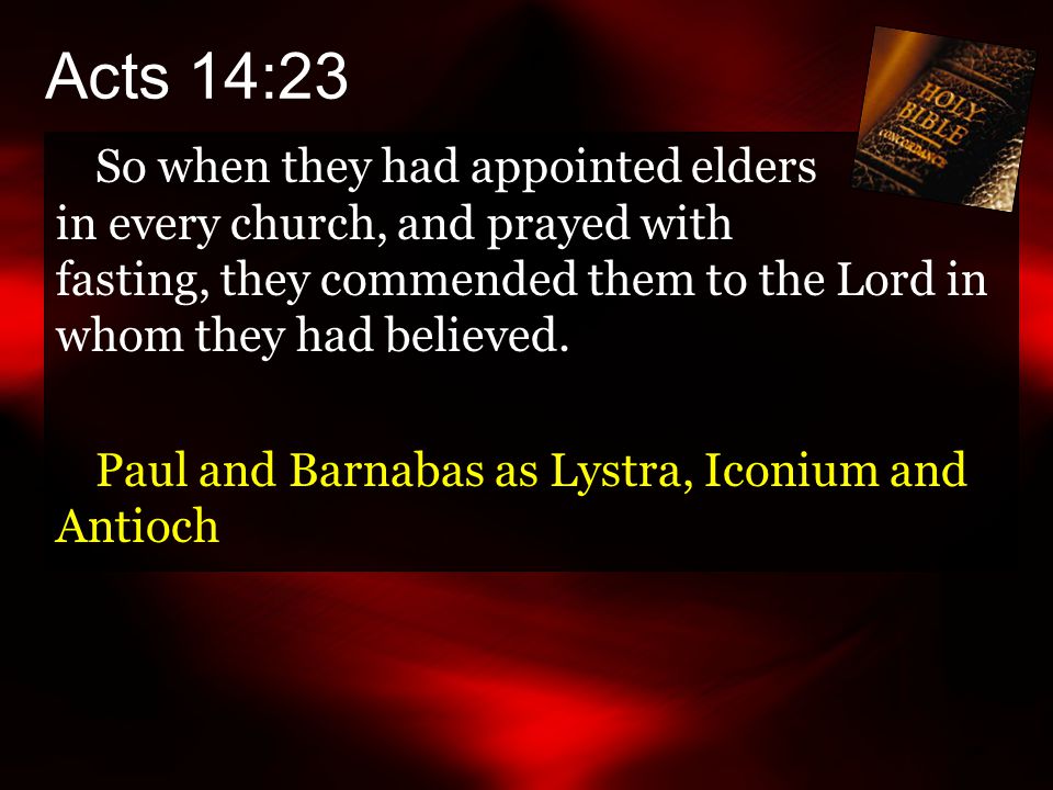 Acts 14:23 So when they had appointed elders in every church, and prayed with fasting, they commended them to the Lord in whom they had believed.