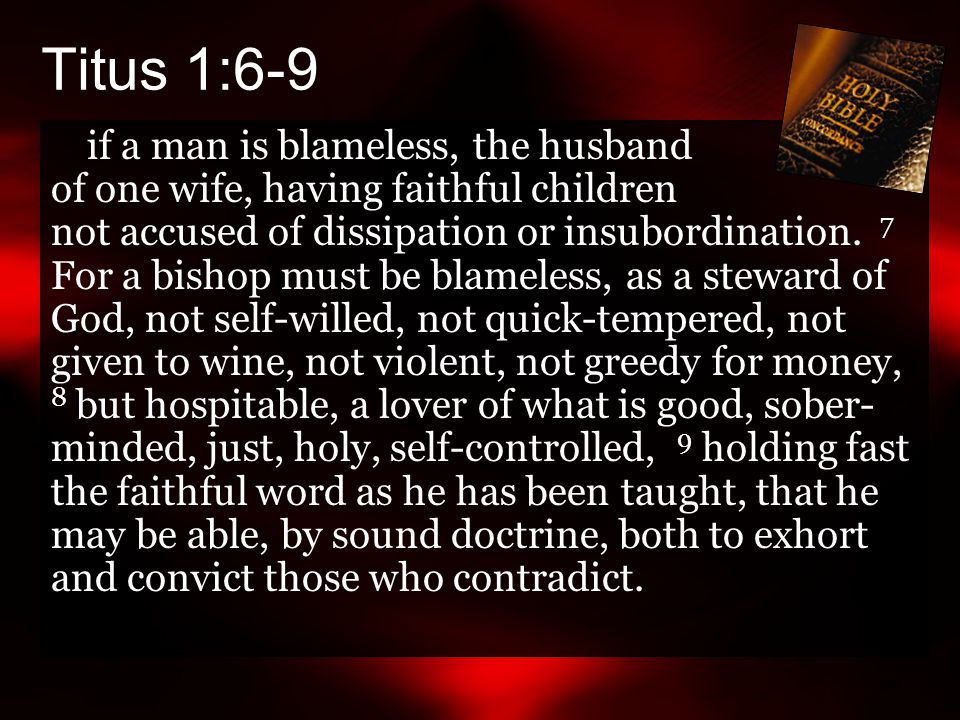 Titus 1:6-9 if a man is blameless, the husband of one wife, having faithful children not accused of dissipation or insubordination.