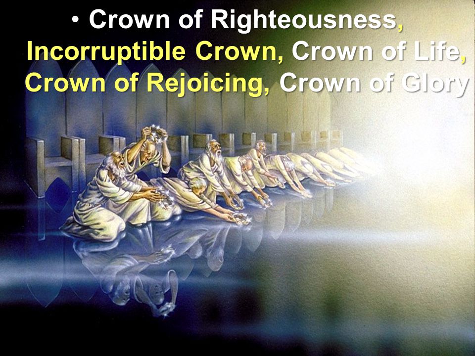 Crown of Righteousness, Incorruptible Crown, Crown of Life, Crown of Rejoicing, Crown of GloryCrown of Righteousness, Incorruptible Crown, Crown of Life, Crown of Rejoicing, Crown of Glory