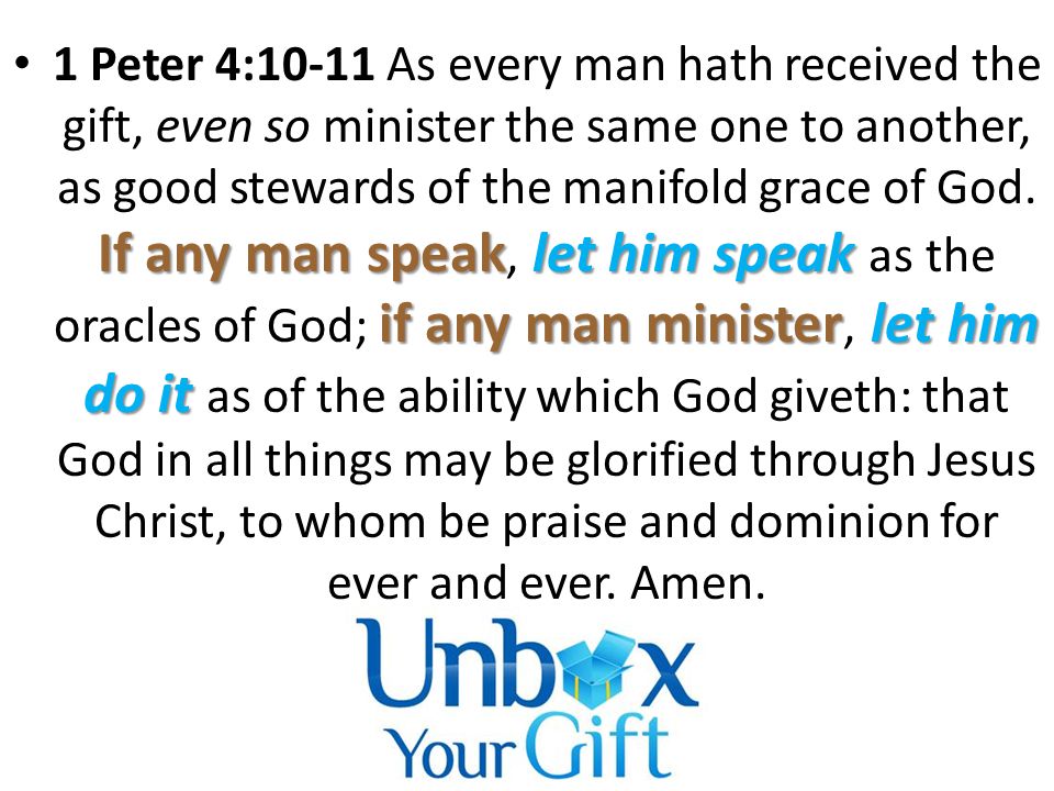 If any man speaklet him speak if any man ministerlet him do it 1 Peter 4:10-11 As every man hath received the gift, even so minister the same one to another, as good stewards of the manifold grace of God.