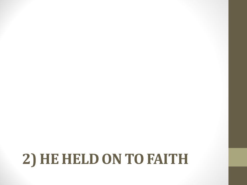 2) HE HELD ON TO FAITH